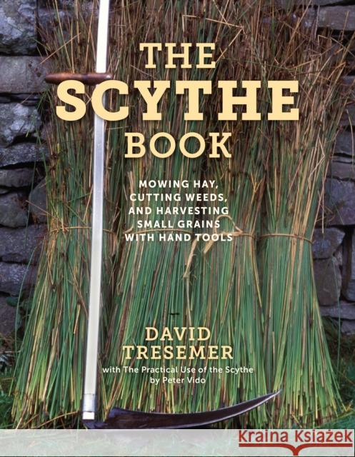 The Scythe Book: Mowing Hay, Cutting Weeds, and Harvesting Small Grains with Hand Tools, 2021 edition David Tresemer 9780811739795 Stackpole Books
