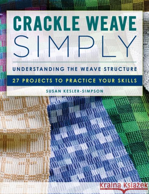 Crackle Weave Simply: Understanding the Weave Structure 27 Projects to Practice Your Skills Susan Kesler-Simpson 9780811769983