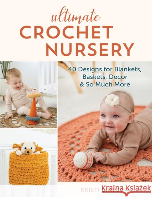 Ultimate Crochet Nursery: 40 Designs for Blankets, Baskets, Decor & So Much More Kristi Simpson 9780811770002