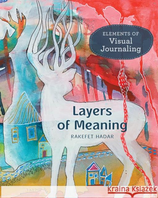 Layers of Meaning: Elements of Visual Journaling Rakefet Hadar 9780811770149