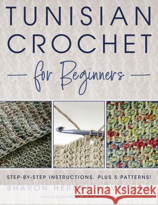 Tunisian Crochet for Beginners: Step-By-Step Instructions, Plus 5 Patterns! Silverman, Sharon Hernes 9780811770187