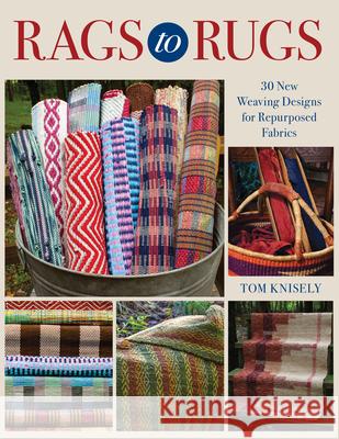 Rags to Rugs: 30 New Weaving Designs for Repurposed Fabrics Tom Knisely 9780811770576 Stackpole Books