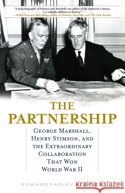 The Partnership: George Marshall, Henry Stimson, and the Extraordinary Collaboration That Won World War II Edward Farley Aldrich 9780811770941