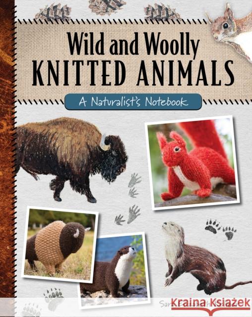 Wild and Woolly Knitted Animals: A Naturalist's Notebook Sara Elizabeth Kellner 9780811771061 Stackpole Books