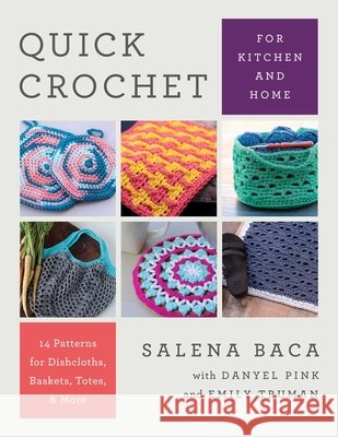 Quick Crochet for Kitchen and Home: 14 Patterns for Dishcloths, Baskets, Totes, & More Salena Baca 9780811771108