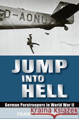 Jump Into Hell: German Paratroopers in World War II Franz Kurowski 9780811771153