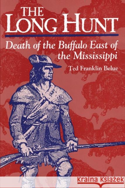 The Long Hunt: Death of the Buffalo East of the Mississippi Ted Franklin Belue 9780811771160 Stackpole Books