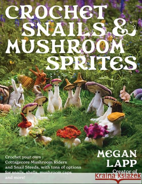 Crochet Snails and Mushroom Sprites Megan Lapp 9780811771641