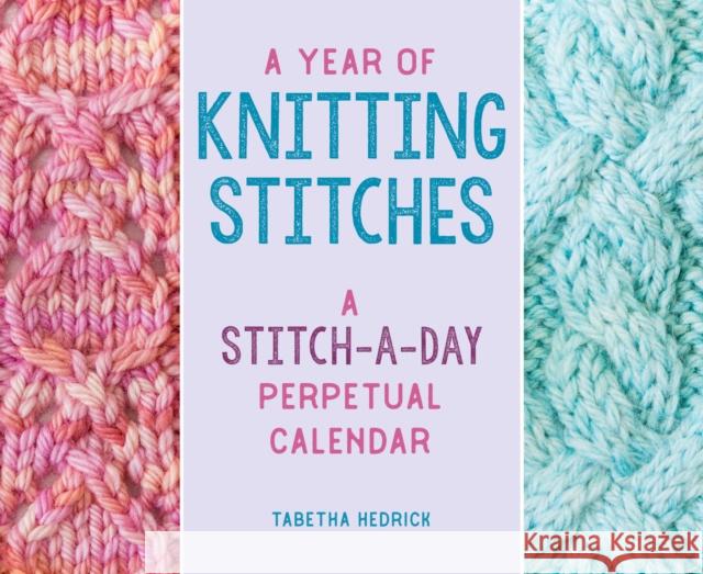 A Year of Knitting Stitches: A Stitch-a-Day Perpetual Calendar Tabetha Hedrick 9780811771726