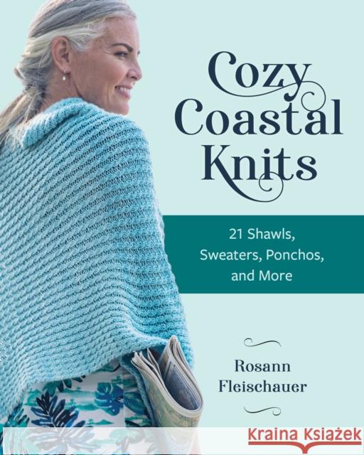 Cozy Coastal Knits: 21 Shawls, Sweaters, Ponchos and More Rosann Fleischauer 9780811772167 Stackpole Books