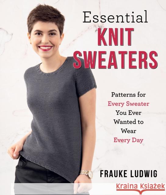 Essential Knit Sweaters: Patterns for Every Sweater You Ever Wanted to Wear Every Day Frauke Ludwig 9780811772761 Stackpole Books