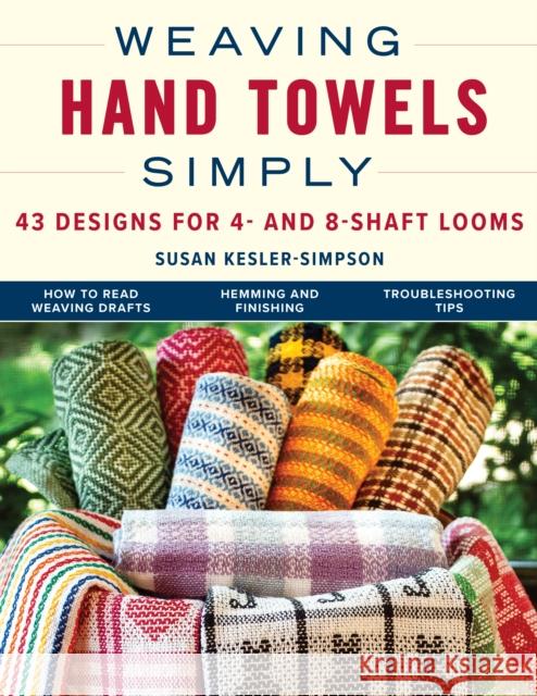 Weaving Hand Towels Simply: 43 Designs for 4- and 8-Shaft Looms Susan Kesler-Simpson 9780811772860