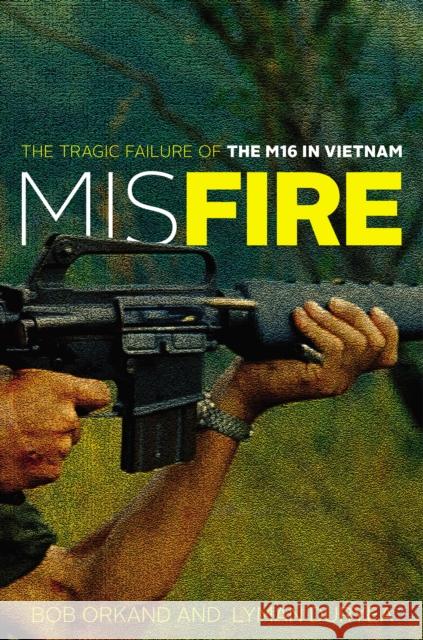 Misfire: The Tragic Failure of the M16 in Vietnam Bob Orkand Lyman Duryea 9780811772983 Stackpole Books