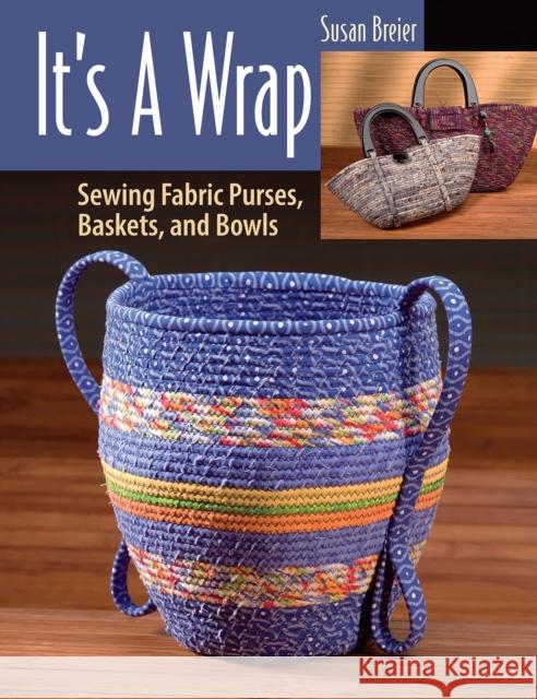 It's a Wrap: Sewing Fabric Purses, Baskets, and Bowls Susan Breier 9780811774956 Stackpole Books