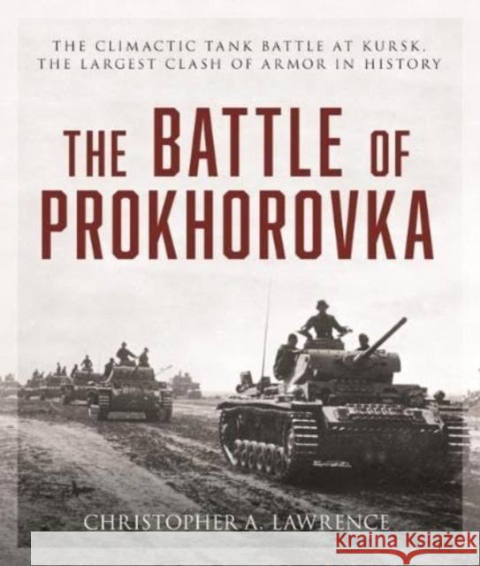 The Battle of Prokhorovka: The Tank Battle at Kursk, the Largest Clash of Armor in History Christopher A. Lawrence 9780811775489 Stackpole Books