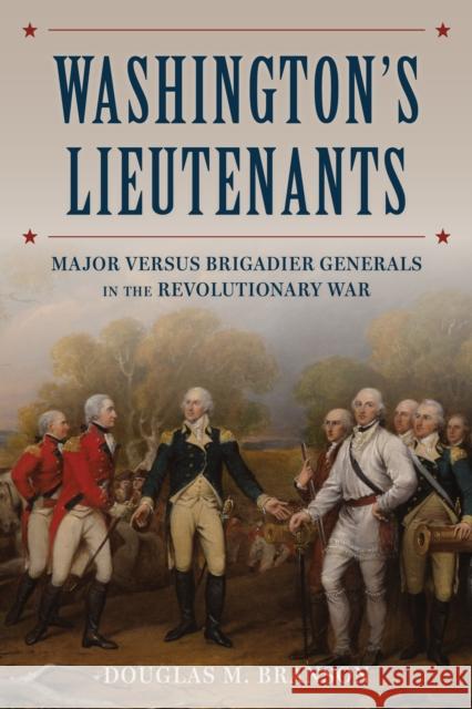 Washington's Lieutenants: Generals in the Revolutionary War Douglas M. Branson 9780811777131