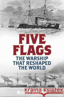 Five Flags: The Warship That Reshaped the World Stuart Buxton 9780811777230 Stackpole Books