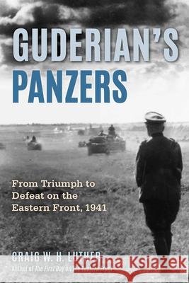 Guderian's Panzers: From Triumph to Defeat on the Eastern Front (1941) Craig W H, PhD Luther 9780811777476 Stackpole Books