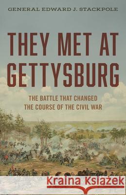 They Met at Gettysburg: The Classic Account of the Civil War Battle Gen Edward J Stackpole 9780811777643