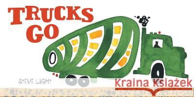 Trucks Go: (Board Books about Trucks, Go Trucks Books for Kids) Light, Steve 9780811865425