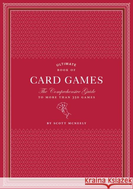 Ultimate Book of Card Games: The Comprehensive Guide to More Than 350 Games McNeely, Scott 9780811866422 0
