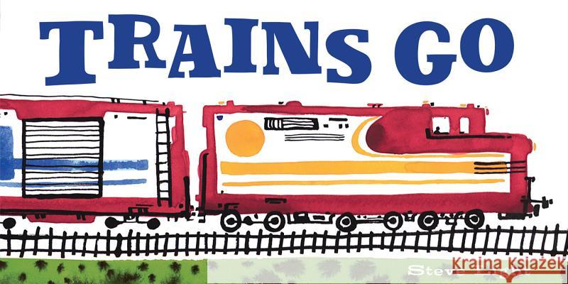 Trains Go Steve Light 9780811879422 Chronicle Books (CA)