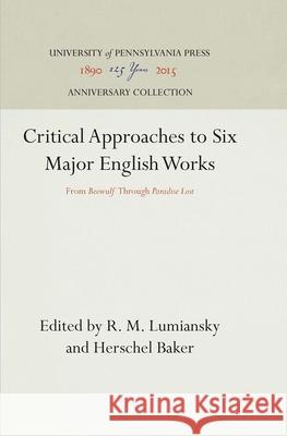 Critical Approaches to Six Major English Works: From Beowulf Through Paradise Lost R. M. Lumiansky Herschel Baker 9780812210071 University of Pennsylvania Press Anniversary