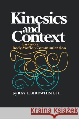 Kinesics and Context: Essays on Body Motion Communication Birdwhistell, Ray L. 9780812210125 University of Pennsylvania Press