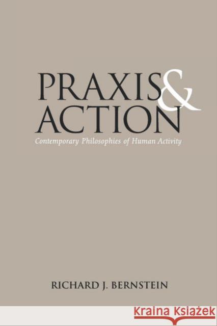 Praxis and Action: Contemporary Philosophies of Human Activity Bernstein, Richard J. 9780812210163 University of Pennsylvania Press