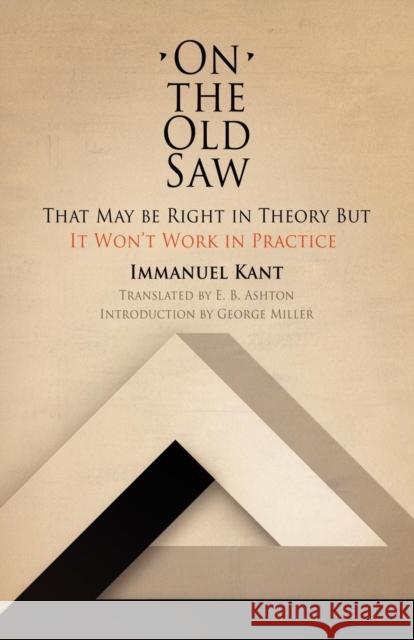On the Old Saw: That May Be Right in Theory But It Won't Work in Practice Kant, Immanuel 9780812210583 University of Pennsylvania Press