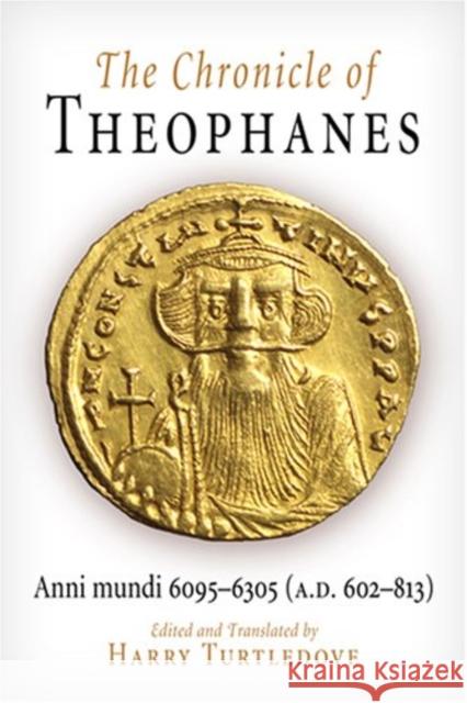 The Chronicle of Theophanes: Anni Mundi 6095-6305 (A.D. 602-813) Theophanes                               Harry Turtledove 9780812211283 University of Pennsylvania Press