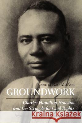 Groundwork: Charles Hamilton Houston and the Struggle for Civil Rights McNeil, Genna Rae 9780812211795 University of Pennsylvania Press