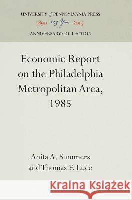 Economic Report on the Philadelphia Metropolitan Area, 1985 Anita A. Summers Thomas F. Luce 9780812212129 Penn State University Press