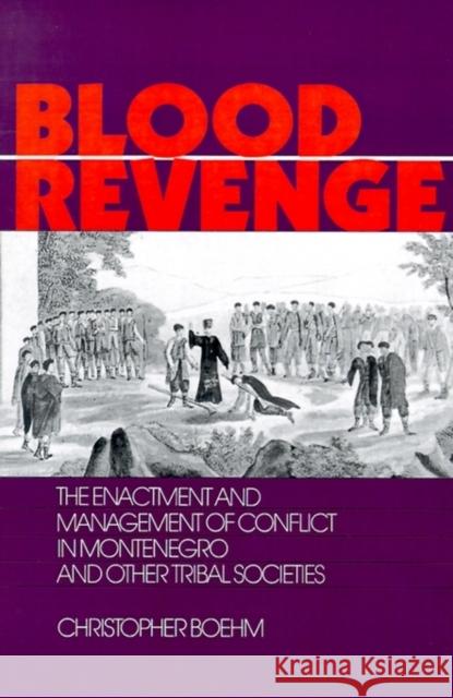 Blood Revenge: The Enactment and Management of Conflict in Montenegro and Other Tribal Societies Boehm, Christopher 9780812212419