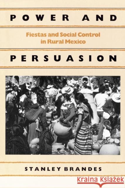 Power and Persuasion: Fiestas and Social Control in Rural Mexico Brandes, Stanley 9780812212532 University of Pennsylvania Press