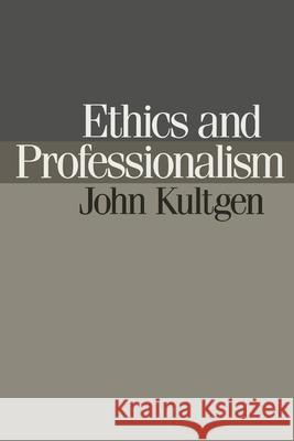 Ethics and Professionalism John Kultgen 9780812212631 University of Pennsylvania Press