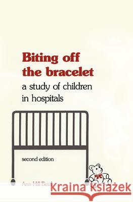 Biting Off the Bracelet: A Study of Children in Hospitals Beuf, Ann Hill 9780812212785 University of Pennsylvania Press