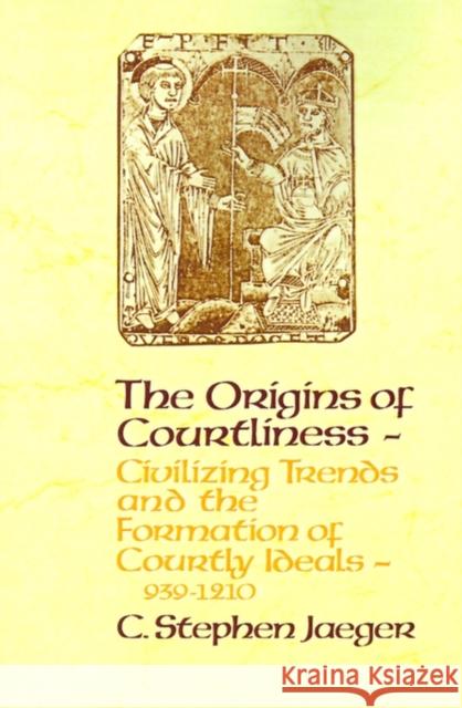 The Origins of Courtliness: Civilizing Trends and the Formation of Courtly Ideals, 939-1210 Jaeger, C. Stephen 9780812213072 University of Pennsylvania Press