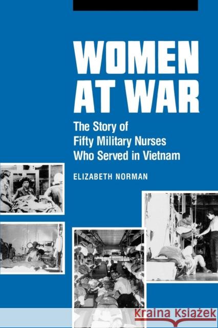 Women at War: The Story of Fifty Military Nurses Who Served in Vietnam Norman, Elizabeth 9780812213171 University of Pennsylvania Press
