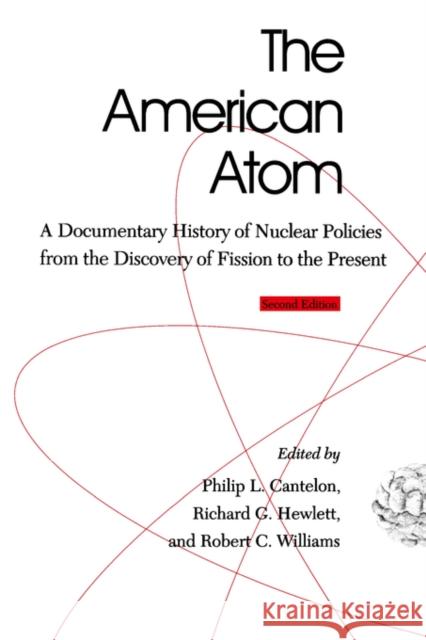 The American Atom: A Documentary History of Nuclear Policies from the Discovery of Fission to the Present, 1939-1984 Cantelon, Philip L. 9780812213546 University of Pennsylvania Press