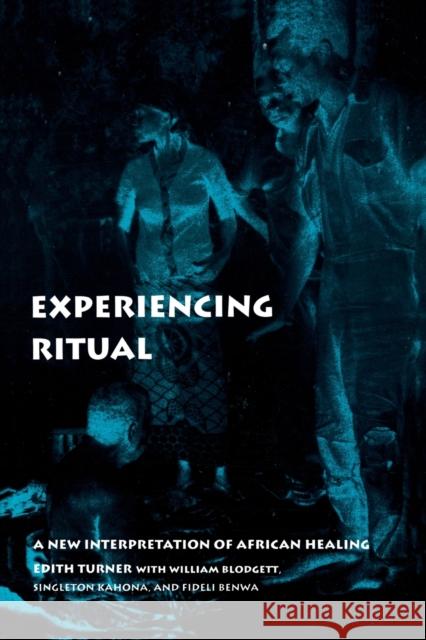 Experiencing Ritual: A New Interpretation of African Healing Turner, Edith 9780812213669 University of Pennsylvania Press