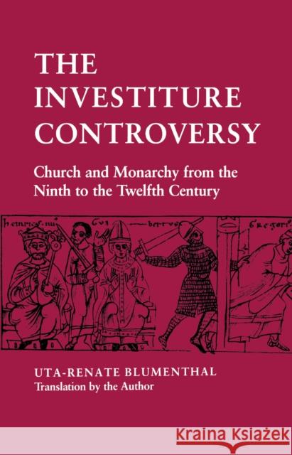 The Investiture Controversy: Church and Monarchy from the Ninth to the Twelfth Century Blumenthal, Uta-Renate 9780812213867