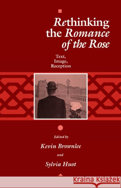 Rethinking the Romance of the Rose: Text, Image, Reception Brownlee, Kevin 9780812213959