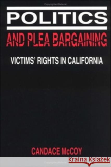 Politics and Plea Bargaining: Victims' Rights in California McCoy, Candace 9780812214338
