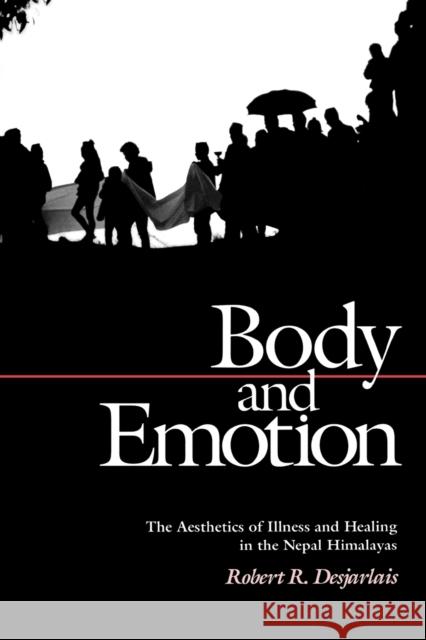 Body and Emotion: The Aesthetics of Illness and Healing in the Nepal Himalayas Robert Desjarlais 9780812214345