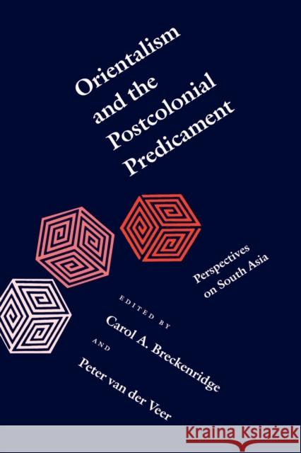Orientalism and the Postcolonial Predicament: Perspectives on South Asia Breckenridge, Carol A. 9780812214369 University of Pennsylvania Press