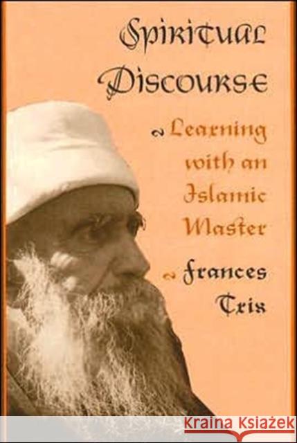 Spiritual Discourse: Learning with an Islamic Master Frances Trix 9780812214390 University of Pennsylvania Press
