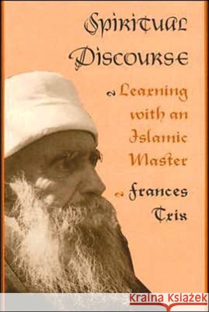 Spiritual Discourse: Learning with an Islamic Master Frances Trix 9780812214390