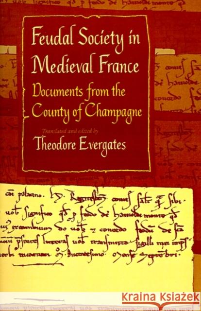 Feudal Society in Medieval France: Documents from the County of Champagne Evergates, Theodore 9780812214413 University of Pennsylvania Press