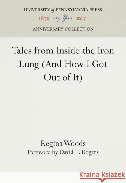 Tales from Inside the Iron Lung (and How I Got Out of It) Regina Woods   9780812215069 University of Pennsylvania Press